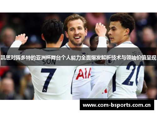 凯恩对阵多特的亚洲杯舞台个人能力全面爆发解析技术与领袖价值呈现